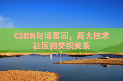 CSDN与博客园，两大技术社区的交织关系